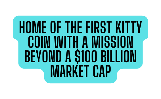 Home of The First Kitty COIN WITH A Mission beyond a 100 billion market cap