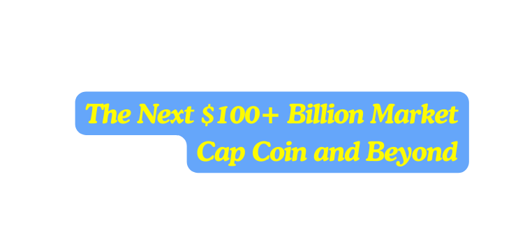 The Next 100 Billion Market Cap Coin and Beyond