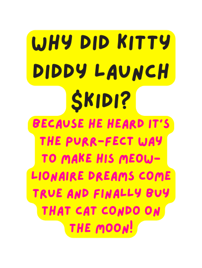 Why did Kitty Diddy launch KIDI Because he heard it s the purr fect way to make his meow lionaire dreams come true and finally buy that cat condo on the moon